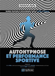 Autohypnose et performance sportive : manuel pratique d'entraînement mental pour le sportif
