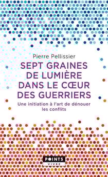 Sept graines de lumière dans le coeur des guerriers - une initiation à l'art de dénouer les conflits