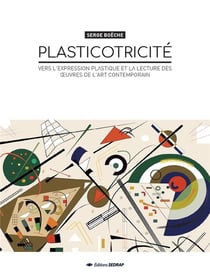 Plasticotricité - vers l'expression plastique et la lecture des oeuvres de l'art contemporain