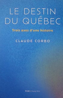Le destin québécois : Trois axes d'une histoire