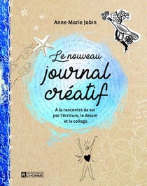 Le nouveau journal créatif - à la rencontre de soi par l'écriture, le dessin et le collage
