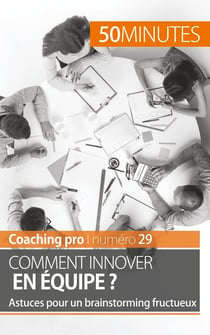 Comment innover en équipe ? - astuces pour un brainstorming fructueux