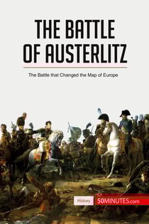 The battle of Austerlitz: the battle that changed the map of Europe