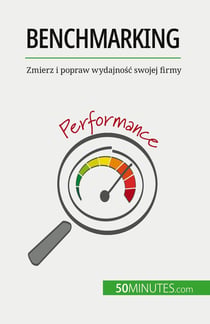 Benchmarking : Zmierz i popraw wydajnosc swojej firmy