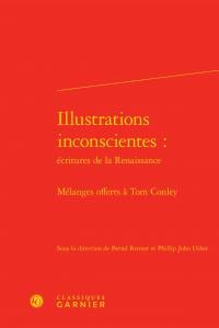 Illustrations inconscientes : écritures de la Renaissance - mélanges offerts à Tom Conley