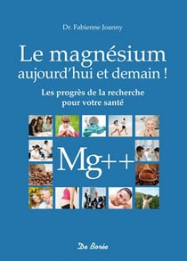 Le magnésium, aujourd'hui et demain ! les progrès de la recherche pour votre santé