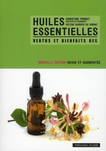 Huiles essentielles - vertus et bienfaits (édition 2011)