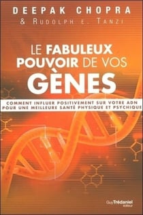 Le fabuleux pouvoir de vos gènes - comment influer positivement sur votre ADN pour une meilleure santé physique et psychique