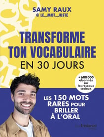 Transforme ton vocabulaire en 30 jours : Les 150 mots justes pour briller à l'oral