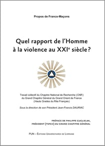 Quel rapport de l'Homme à la violence au XXIe siècle ? : Travail collectif du Chapitre National de Recherche (CNR) du Grand Chapitre Général du Grand Orient de France (Hauts Grades du Rite Français)
