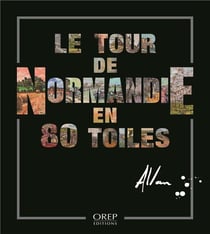 Le tour de Normandie en 80 toiles - un peintre, un an, 80 tableaux, toute la Normandie