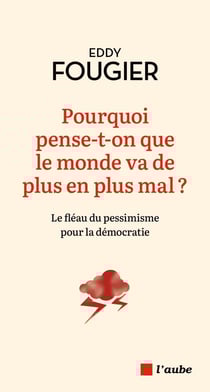 Pourquoi pense-t-on que le monde va de plus en plus mal ? Le fléau du pessimisme pour la démocratie