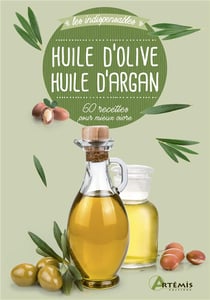 Huile d'olive huile d'argan - 60 recettes pour mieux vivre
