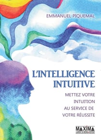 L'intelligence intuitive - mettez votre intuition au service de votre réussite