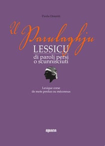 U Parulaghju : lessicu di paroli persi o scunnisciuti / lexique corse de mots perdus ou méconnus