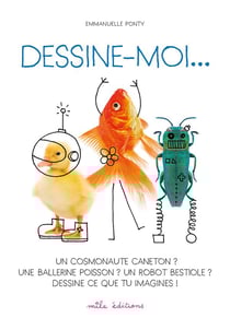 Dessine-moi... un cosmonaute caneton ? une ballerine poisson ? un robot bestiole ? dessine ce que tu imagines !