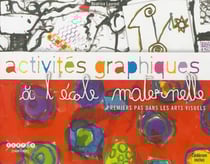 Activites graphiques a l'ecole maternelle - premiers pas dans les arts visuels
