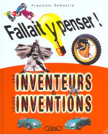Fallait y penser - les inventeurs et  leurs inventions