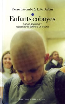 Enfants cobayes: Cancer de l'enfant : enquête sur les dérives d'un système