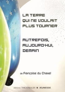 La Terre qui ne voulait plus tourner - autrefois, aujourd'hui, demain