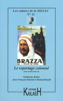 CAHIERS DU SIELEC Tome 11 : le reportage colonial : [actes d'une journée d'étude et d'un colloque, université de Nice, 11 octobre 2012 et université