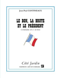 Le bon, la brute et le président - comédie en 3 actes