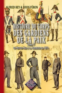 Histoire du corps des gardiens de la paix Tome 1 - du Moyen-âge à la commune de 1871