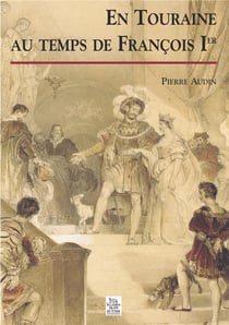 En touraine au temps de françois ier