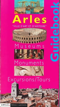 Arles le guide - musées, monuments, promenades