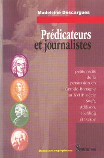 PREDICATEURS ET JOURNALISTES - PETITS RECITS DE LA PERSUASION EN GRANDE-BRETAGNE AU XVIIIE SIECLE : Petits récits de la persuasion en Grande-Bretagne au XVIIIe siècle. Swift, Addison, Fielding et Sterne