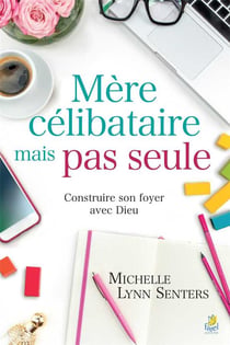 Mère célibataire mais pas seule - construire son foyer avec Dieu