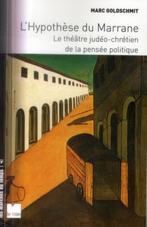 L'hypothèse du marrane - le théâtre judéo-chrétien de la philosophie politique