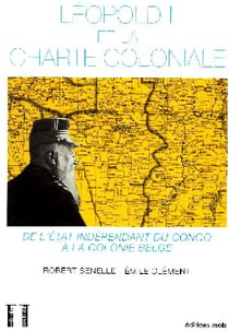 Léopold II et la charte coloniale - de l'état indépendant du Congo à la colonie belge