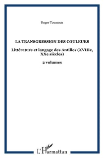 La transgression des couleurs : Littérature et langage des Antilles (XVIIIe, XXe siècles) - 2 volumes