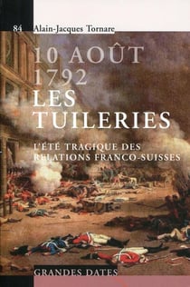 10 août 1792. Les Tuileries : L'été tragique des relations franco-suisses.