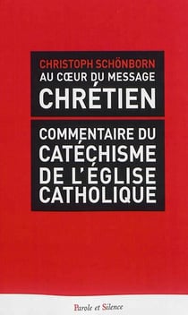 Au coeur du message chrétien - commentaire du catéchisme de l'Eglise catholique
