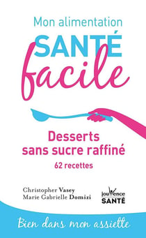 Mon alimentation santé facile Tome 16 : desserts dans sucre ajouté - 70 recettes