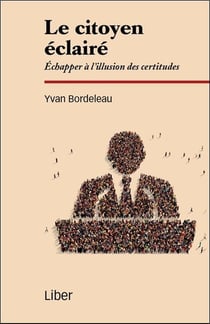 Le citoyen éclairé - échapper à l'illusion des certitudes