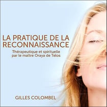 La pratique de la reconnaissance - thérapeutique et spirituelle par le maître oraya de telos