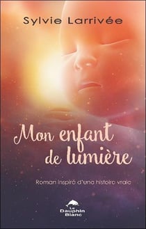 Mon enfant de lumière : roman inspiré d'une histoire vraie