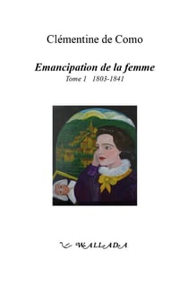 Émancipation de la femme Tome 1 : 1803-1841