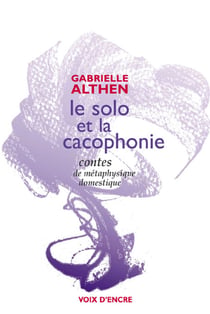 Le solo et la cacophonie - contes de métaphysique domestique