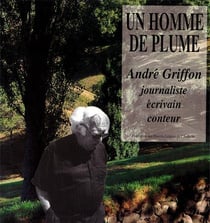 Un homme de plume - andré griffon, écrivain, journaliste, conteur