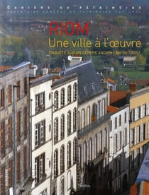 Riom, une ville à l'oeuvre - enquête sur un centre ancien, XIII-XXe siècle