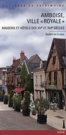 Amboise, ville "royale" - maisons et hôtels des XV et XVI siècles