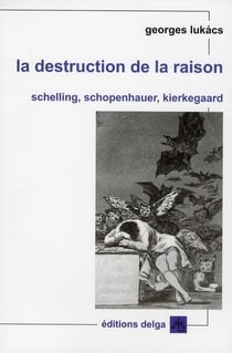 La destruction de la raison - Schelling, Schopenhauer, Kierkegaard