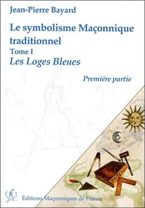 Le symbolisme maçonnique traditionnel t.1 - les loges bleues, première partie