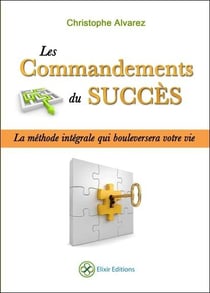 Les commandements du succès - la méthode intégrale qui bouleversera votre vie