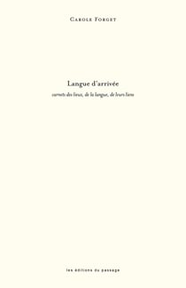 Langue d'arrivée : carnets des lieux, de la langue, de leurs liens