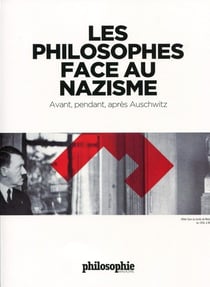 Philosophie magazine : Les philosophes face au nazisme : Avant, pendant, après Auschwitz.